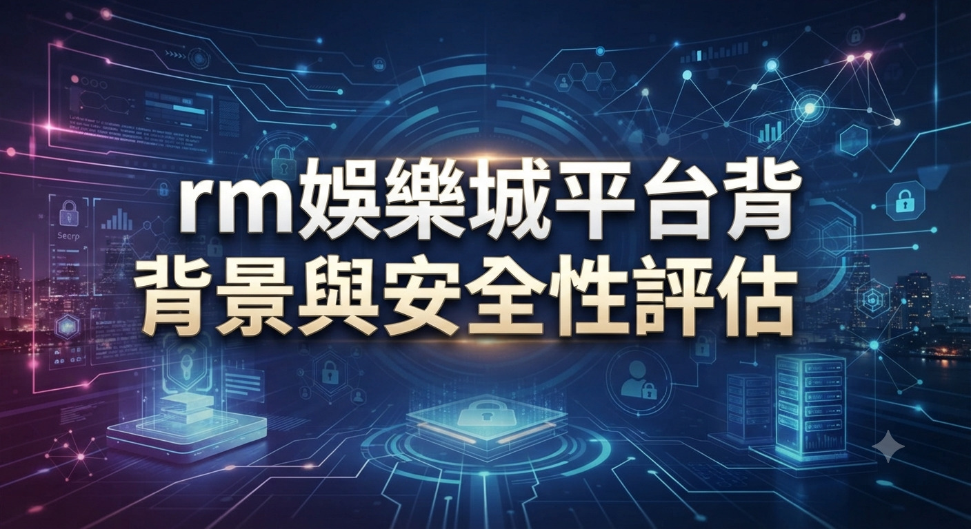 圖片背景融合了網路安全與科技元素的數位介面。 正中心以醒目的大字顯示了「rm娛樂城平台背景與安全性評估」。